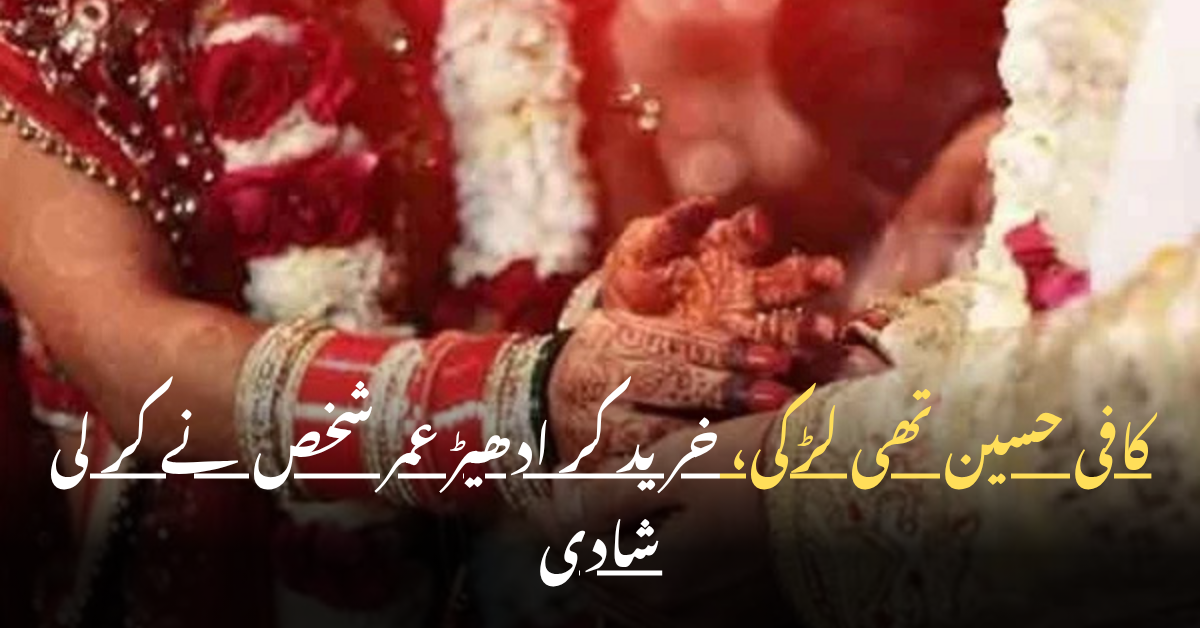 کافی حسین تھی لڑکی، خرید کر ادھیڑ عمر شخص نے کر لی شادی — صرف 43 دن تک مزہ، 14ویں دن ہوا کچھ ایسا کہ اُڑگیا ہوش